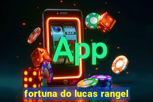 fortuna do lucas rangel